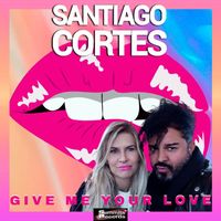 Santiago Cortes - Give Me Your Love