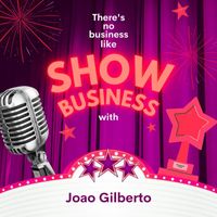 Joao Gilberto - There's No Business Like Show Business with Joao Gilberto