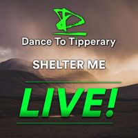 Dance To Tipperary - Shelter Me (Live)