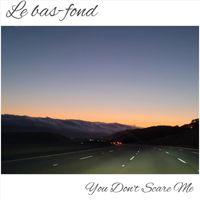 Le Bas-Fond - You Don't Scare Me