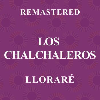 Los Chalchaleros - Lloraré (Remastered)