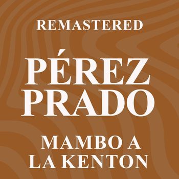 Pérez Prado - Mambo a la Kenton (Remastered)