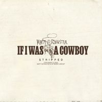 Matt Schuster - If I Was A Cowboy (Stripped)
