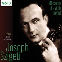 Joseph Szigeti - Milestones of a Violin Legend: Joseph Szigeti, Vol. 3