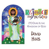 David Haas - Rejoice and Be Glad: (Y)Ours Is the Kingdom of God