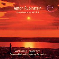 Anna Shelest, Estonian National Symphony Orchestra and Neeme Järvi - Rubinstein: Piano Concertos Nos. 3 & 5