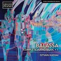 István Kassai - Balassa: Complete Piano Music, Vol. 1