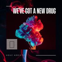 Houz Addictz - We've Got A New Drug