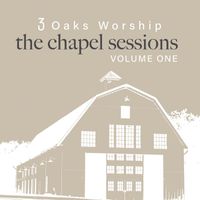 3 Oaks Worship - The Chapel Sessions, Vol. 1 (Live)