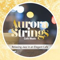 Aurora Strings - Relaxing Jazz in an Elegant Cafe