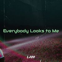 LAM - Everybody Looks to Me