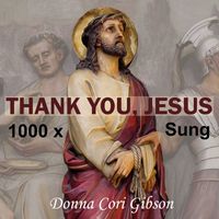 Donna Cori Gibson - Thank You, Jesus 1000 X Sung