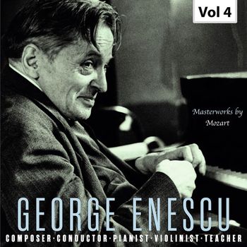 George Enescu - George Enescu: Composer, Conductor, Pianist, Violinist & Teacher, Vol. 4