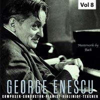George Enescu - George Enescu: Composer, Conductor, Pianist, Violinist & Teacher, Vol. 8