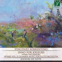Joueurs de Flûte - Vincenzo Sorrentino: Inno for Joueurs (Works, Vol. 2: Chamber Music for Flute Orchestra)