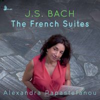 Alexandra Papastefanou - J.S. Bach: The French Suites & Other Keyboard Works