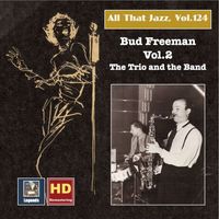 Bud Freeman - All that Jazz, Vol. 124: Bud Freeman, Vol. 2 – The Trio and the Band (2019 Remaster)