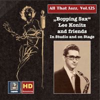 Lee Konitz - All that Jazz, Vol. 125: Bopping Sax – Lee Konitz & Friends in Studio and on Stage