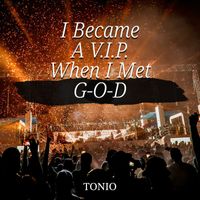 Tonio - I Became a V-I-P (When I Met G-O-D)