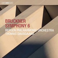 Bergen Philharmonic Orchestra and Thomas Dausgaard - Bruckner: Symphony No. 6 in A Major, WAB 106 (1881 Version)