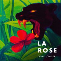 La Rose - Come closer