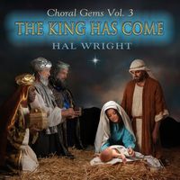 Hal Wright - Choral Gems, Vol. 3: The King Has Come