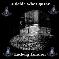 Ludwig London - Suicide What Quran