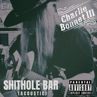 Charlie Bonnet III - Shithole Bar (Acoustic) (Explicit)