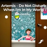 Artemis - Do Not Disturb When I'm In My World