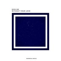 Sick HD - Without Your Love