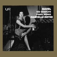Marcelle Meyer - Ravel: The Complete Piano Works