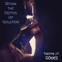 Timothy JP Gomez - Within the Depths of Isolation