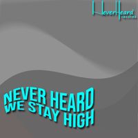 Never Heard - We Stay High