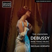 Nicolas Horvath - The Unknown Debussy: Rare Piano Music