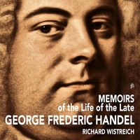 Richard Wistreich - Memoirs of the Life of the Late George Frideric Handel