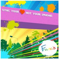Francis - Sync Your Heart (Not Your Iphone)