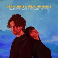Dean Lewis, Julia Michaels - In A Perfect World (Slowed + Reverb) (Explicit)