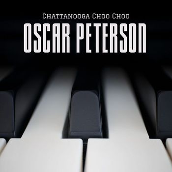 Oscar Peterson - Chattanooga Choo Choo
