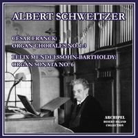 Albert Schweitzer - Franck: 3 Chorals for Organ – Mendelssohn: Organ Sonata No. 6 in D Minor, Op. 65 No. 6, MWV W 61