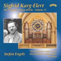 Stefan Engels - The Complete Organ Works of Sigfrid Karg-Elert, Vol. 12