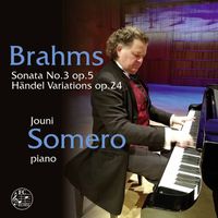 Jouni Somero - Brahms: Piano Sonata No. 3 in F Minor, Op. 5 & Variations & Fugue on a Theme by Handel, Op. 24