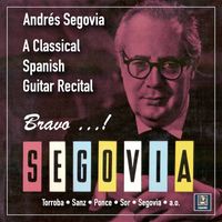 Andrés Segovia - Bravo, Segovia: A Classical Spanish Guitar Recital