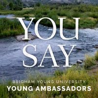 BYU Young Ambassadors - You Say