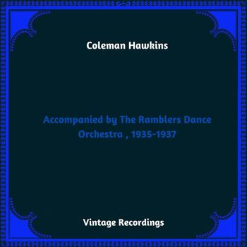 Coleman Hawkins - Accompanied by The Ramblers Dance Orchestra , 1935-1937 (Hq Remastered 2023)