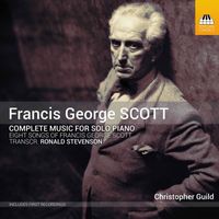 Christopher Guild - Francis George Scott: Complete Music for Solo Piano