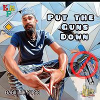 EZEKIAH ROSE - PUT THE GUNS DOWN