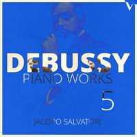 Jacopo Salvatori - Debussy: Piano Works, Vol. 5 – 6 Épigraphes antiques & La boîte à joujoux (Version for Piano)