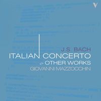 Giovanni Mazzocchin - J.S. Bach: Italian Concerto, BWV 971 & Other Works