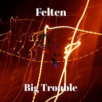 Felten - Big Trouble
