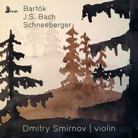 Dmitry Smirnov - Bartók, J.S. Bach & Schneeberger: Solo Violin Works